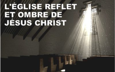 L’EGLISE REFLET ET OMBRE DE JÉSUS CHRIST.