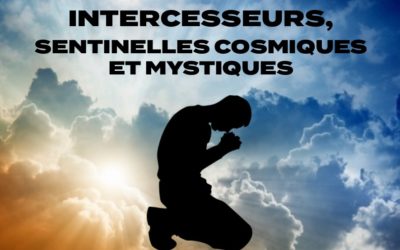 INTERCESSEURS, SENTINELLES COSMIQUES ET MYSTIQUES (Prédication du 22 Septembre)