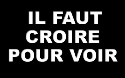 IL FAUT CROIRE POUR VOIR (Prédication 17/04)