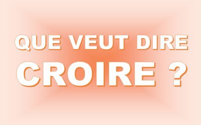 Que veut dire CROIRE ? (Prédication 08/05)